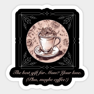 The best gift for Mom? Your love. (Plus, maybe coffee!) (Motivational and Inspirational Quote) Sticker